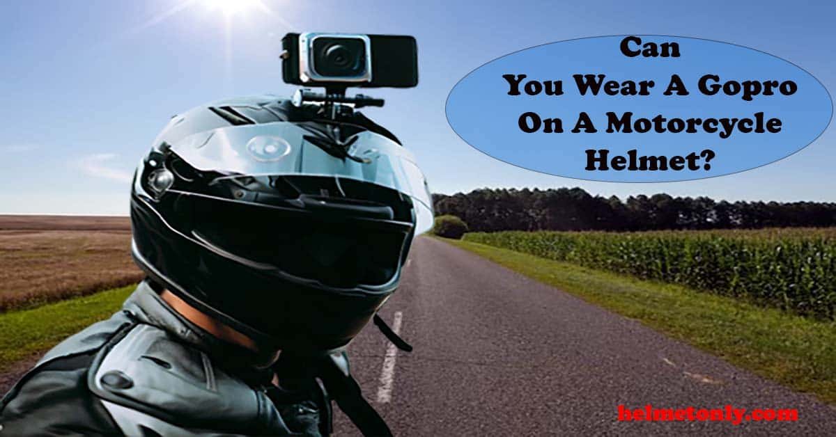 Can You Wear A Gopro On A Motorcycle Helmet? (Real Answer) » Helmet Only