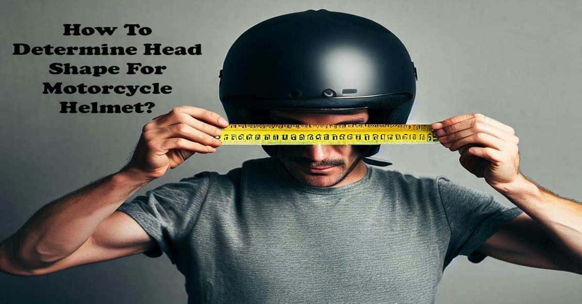 How To Determine Head Shape For Motorcycle Helmet?