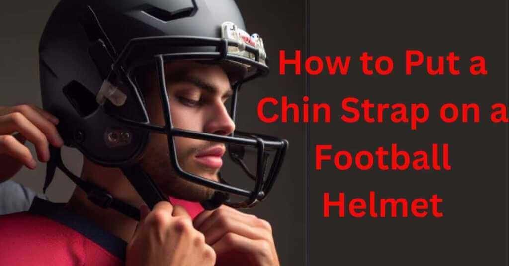 How to Put a Chin Strap on a Football Helmet Like A Pro?